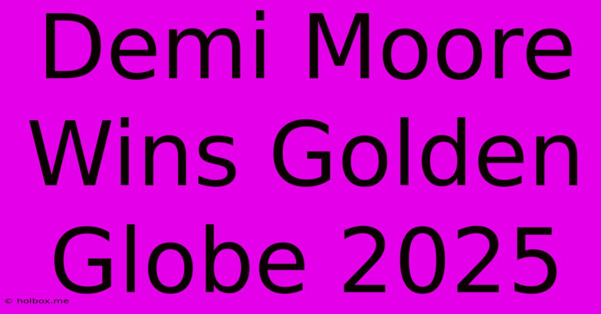 Demi Moore Wins Golden Globe 2025