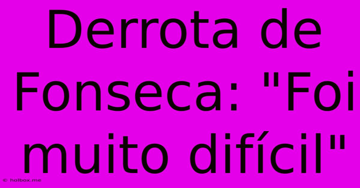 Derrota De Fonseca: 