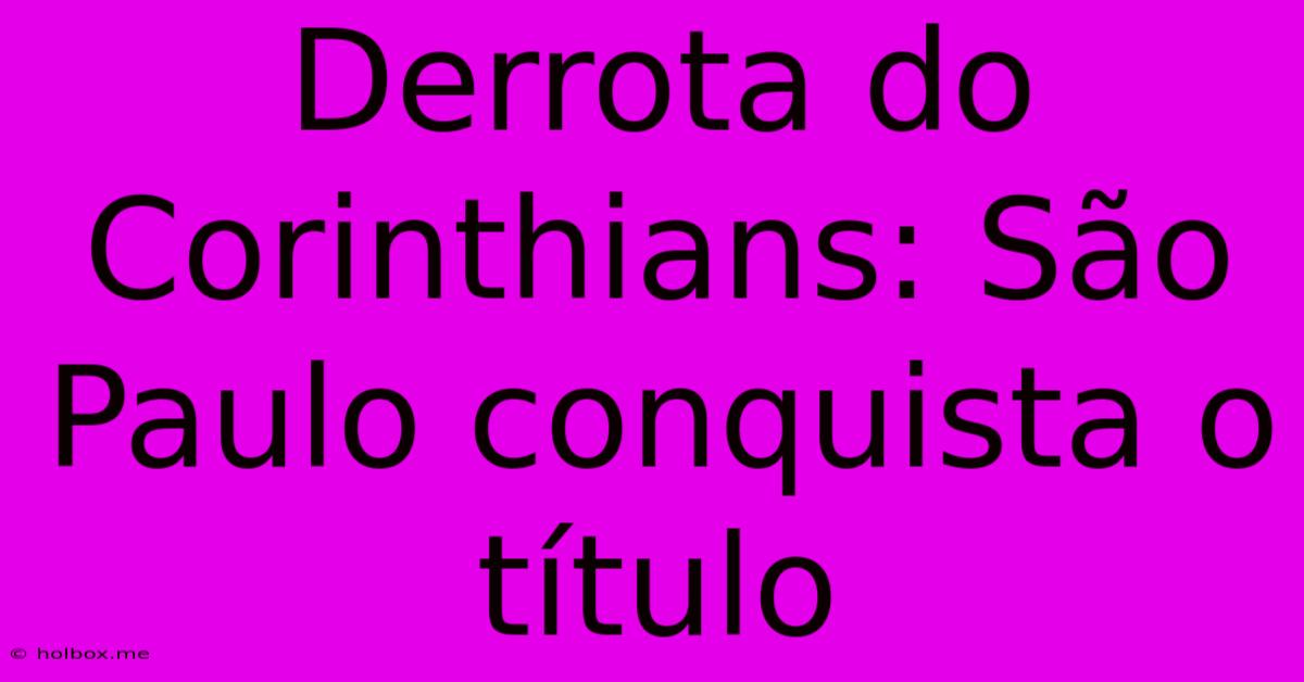 Derrota Do Corinthians: São Paulo Conquista O Título