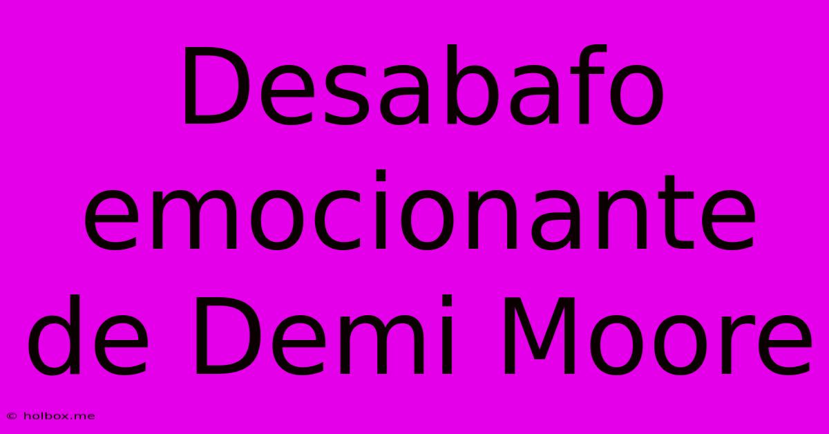 Desabafo Emocionante De Demi Moore