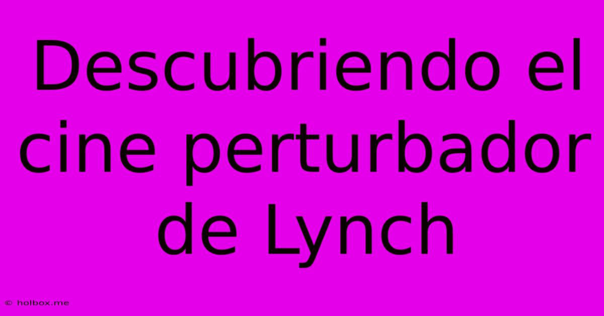 Descubriendo El Cine Perturbador De Lynch