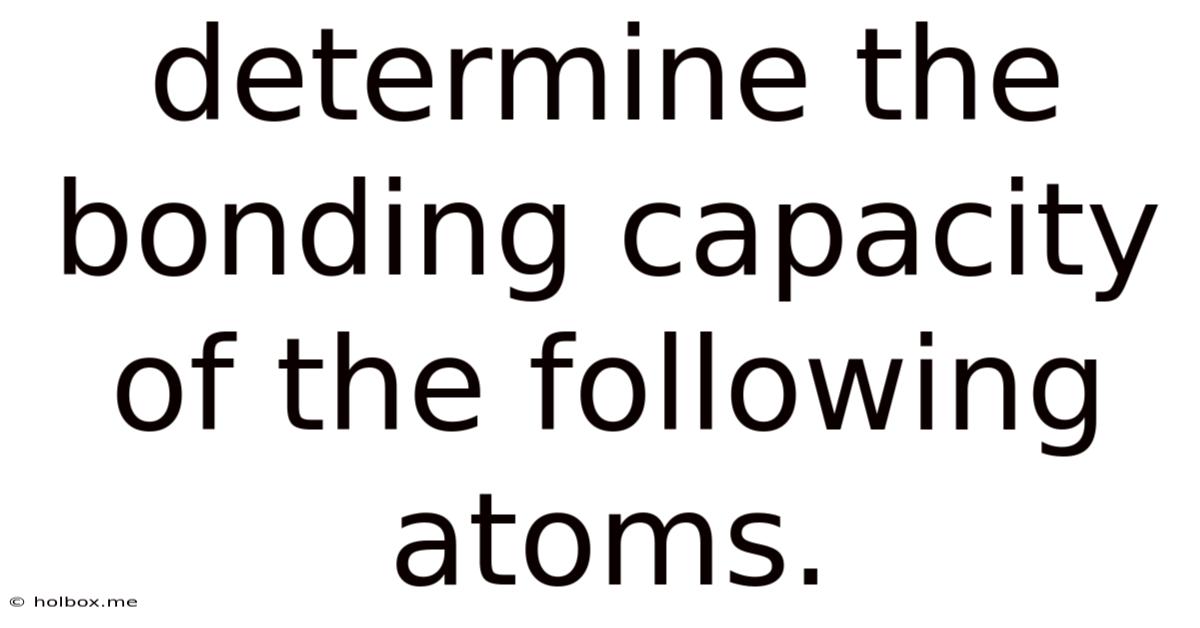 Determine The Bonding Capacity Of The Following Atoms.