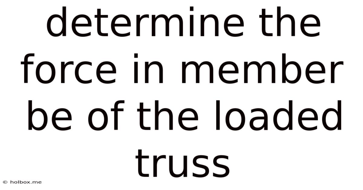 Determine The Force In Member Be Of The Loaded Truss