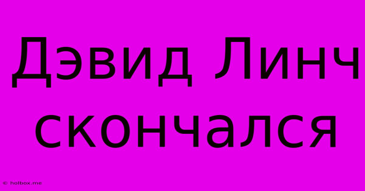 Дэвид Линч Скончался