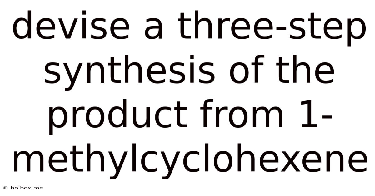 Devise A Three-step Synthesis Of The Product From 1-methylcyclohexene