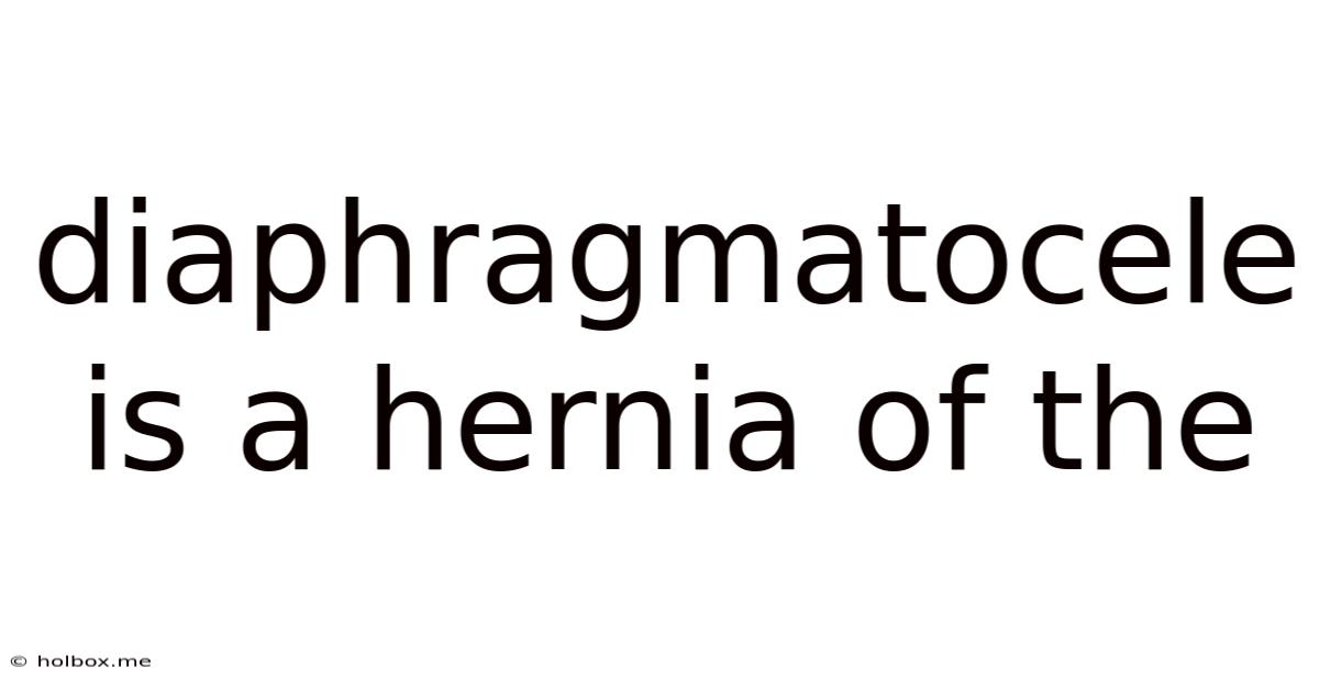 Diaphragmatocele Is A Hernia Of The