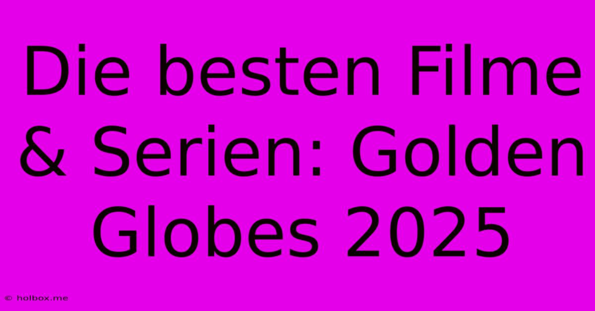 Die Besten Filme & Serien: Golden Globes 2025