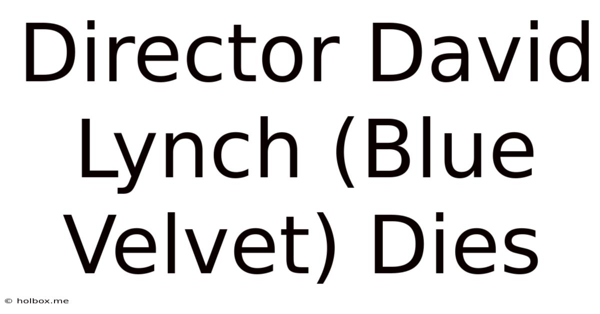 Director David Lynch (Blue Velvet) Dies