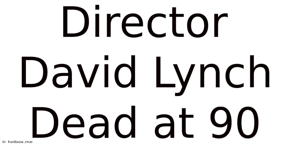 Director David Lynch Dead At 90