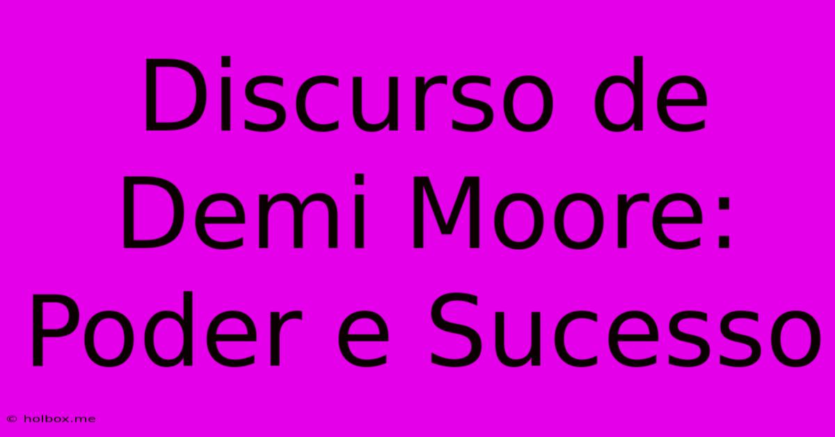 Discurso De Demi Moore: Poder E Sucesso