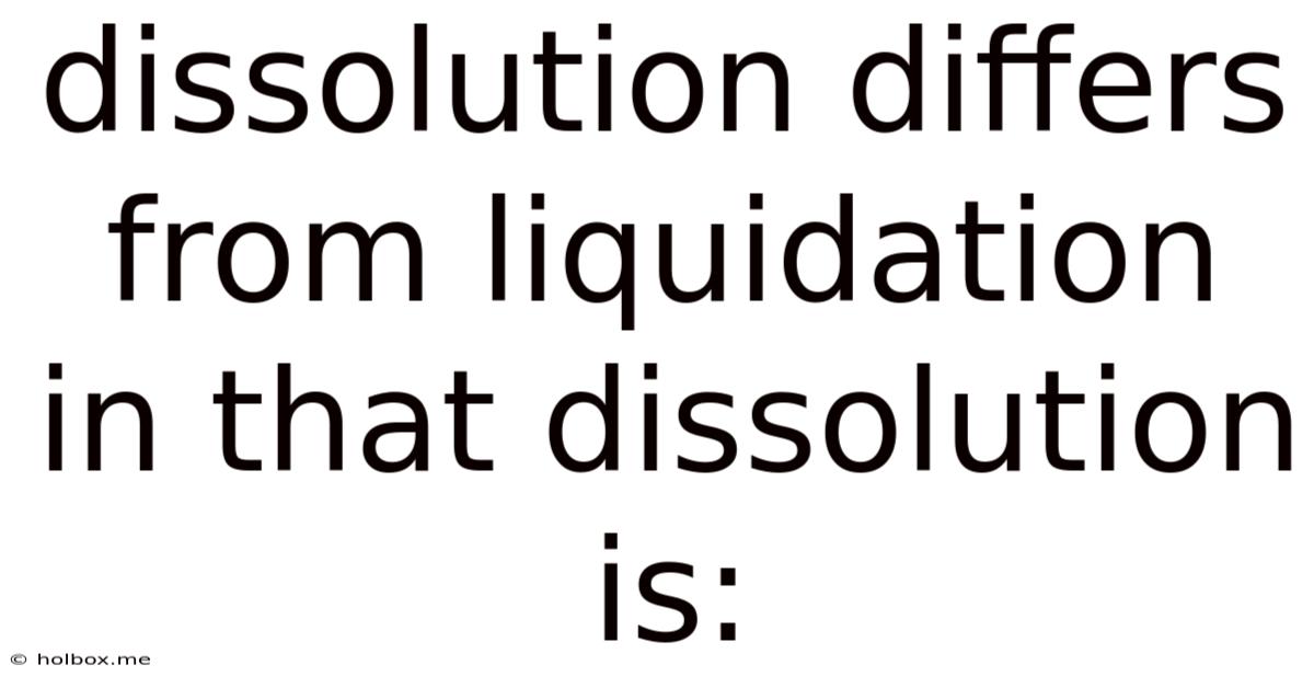 Dissolution Differs From Liquidation In That Dissolution Is: