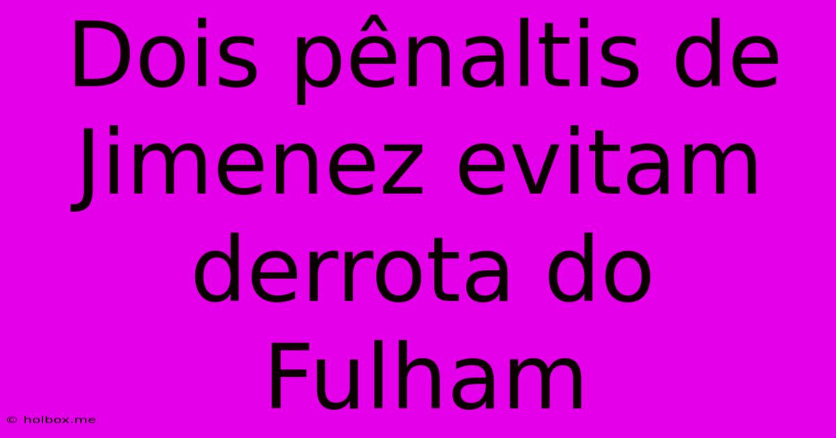 Dois Pênaltis De Jimenez Evitam Derrota Do Fulham