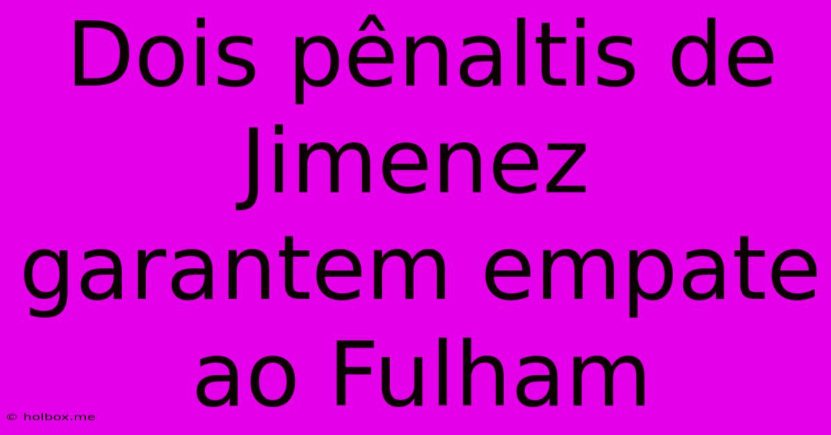 Dois Pênaltis De Jimenez Garantem Empate Ao Fulham