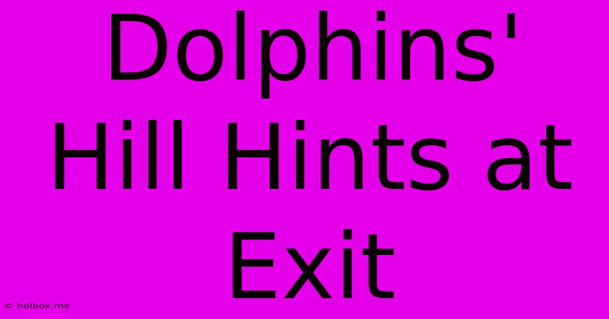 Dolphins' Hill Hints At Exit