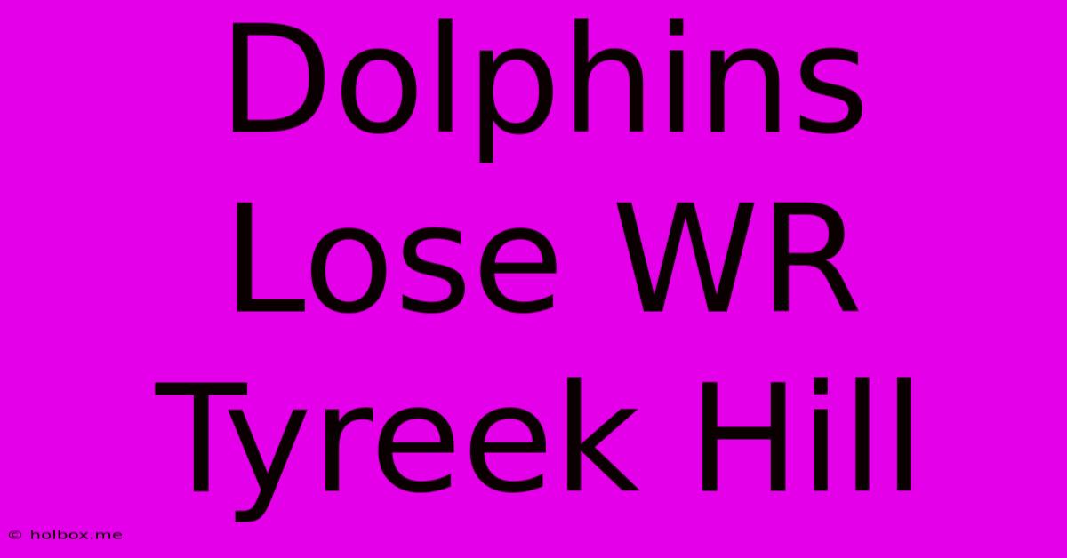 Dolphins Lose WR Tyreek Hill