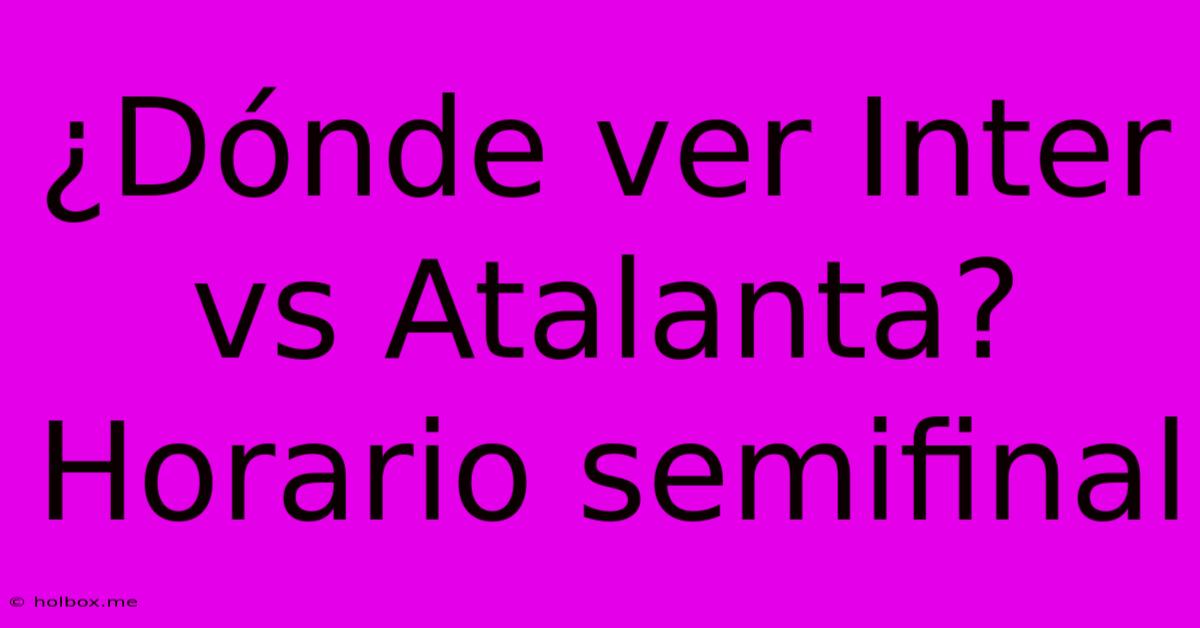 ¿Dónde Ver Inter Vs Atalanta? Horario Semifinal