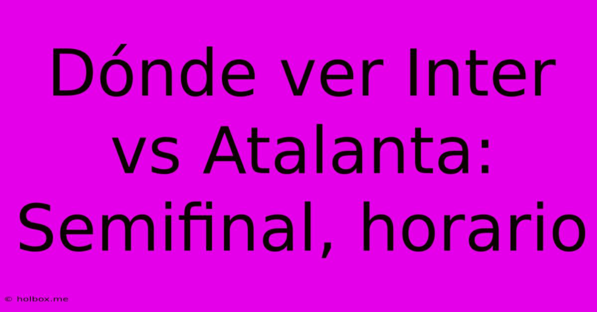 Dónde Ver Inter Vs Atalanta: Semifinal, Horario