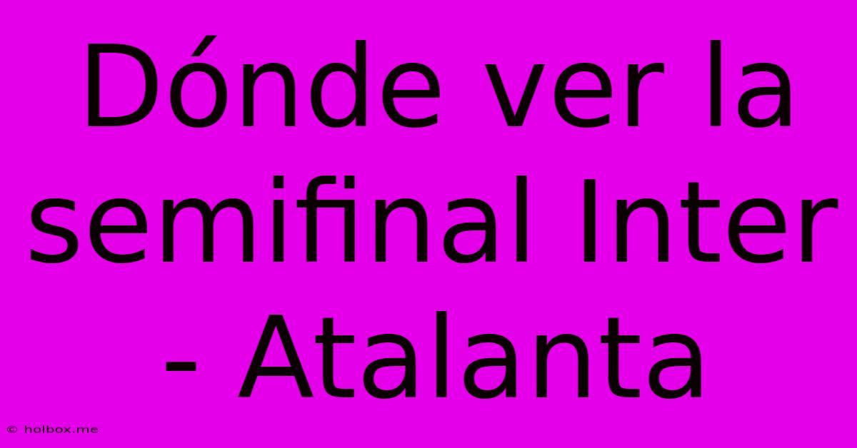 Dónde Ver La Semifinal Inter - Atalanta