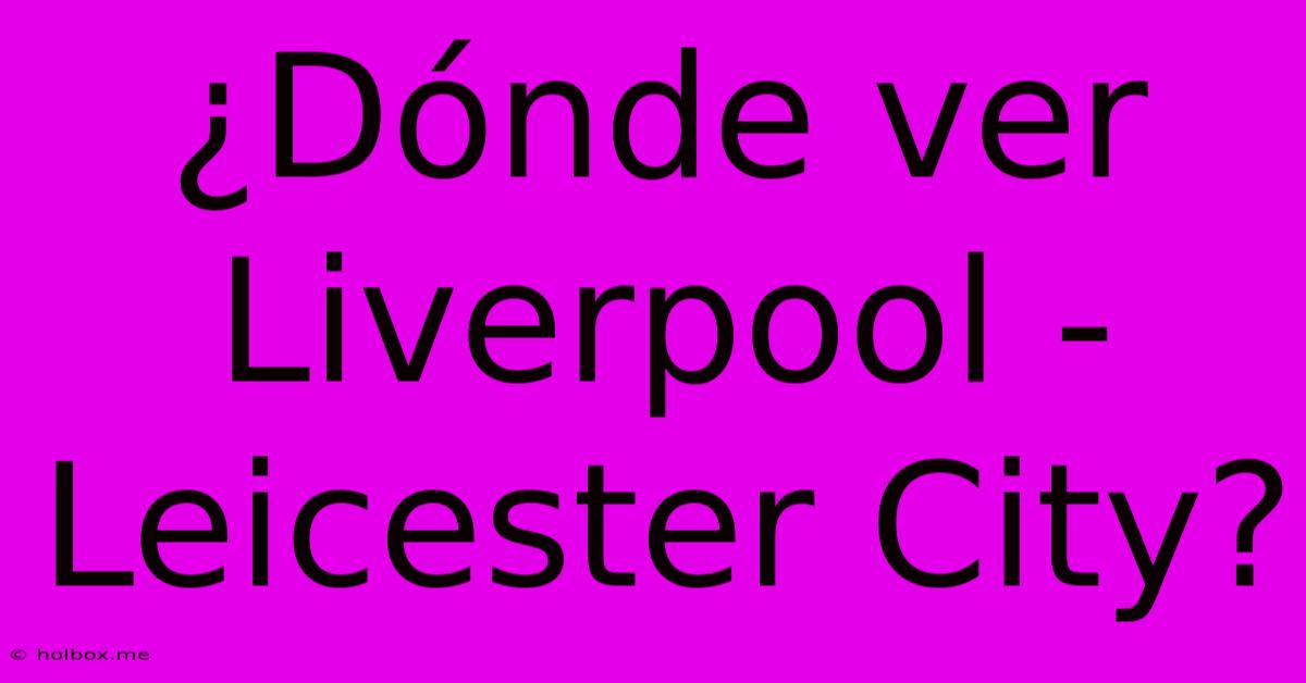 ¿Dónde Ver Liverpool - Leicester City?