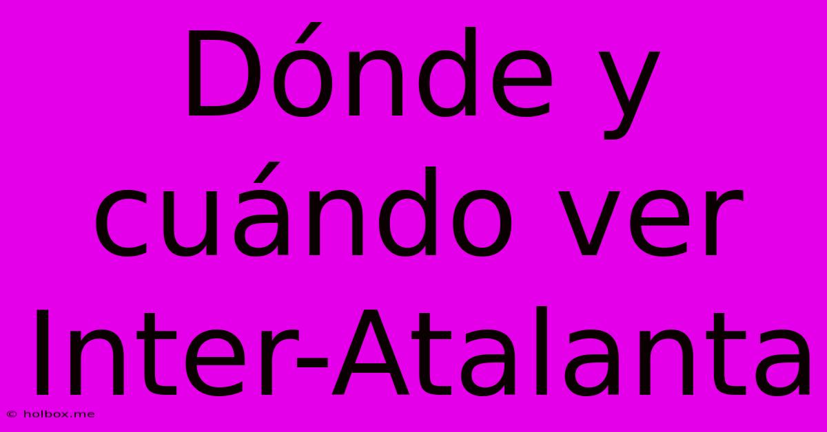 Dónde Y Cuándo Ver Inter-Atalanta