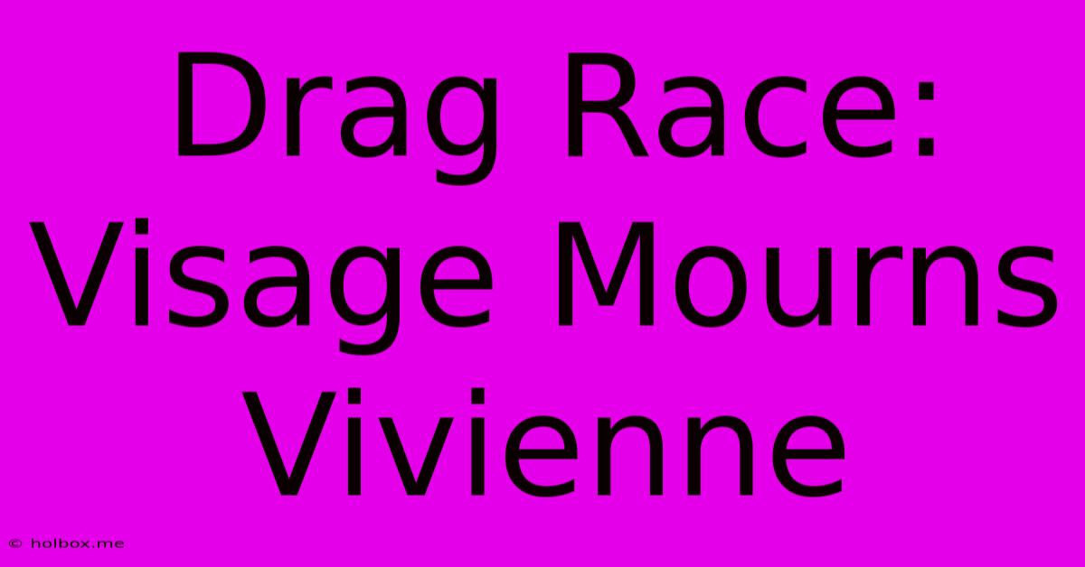 Drag Race: Visage Mourns Vivienne