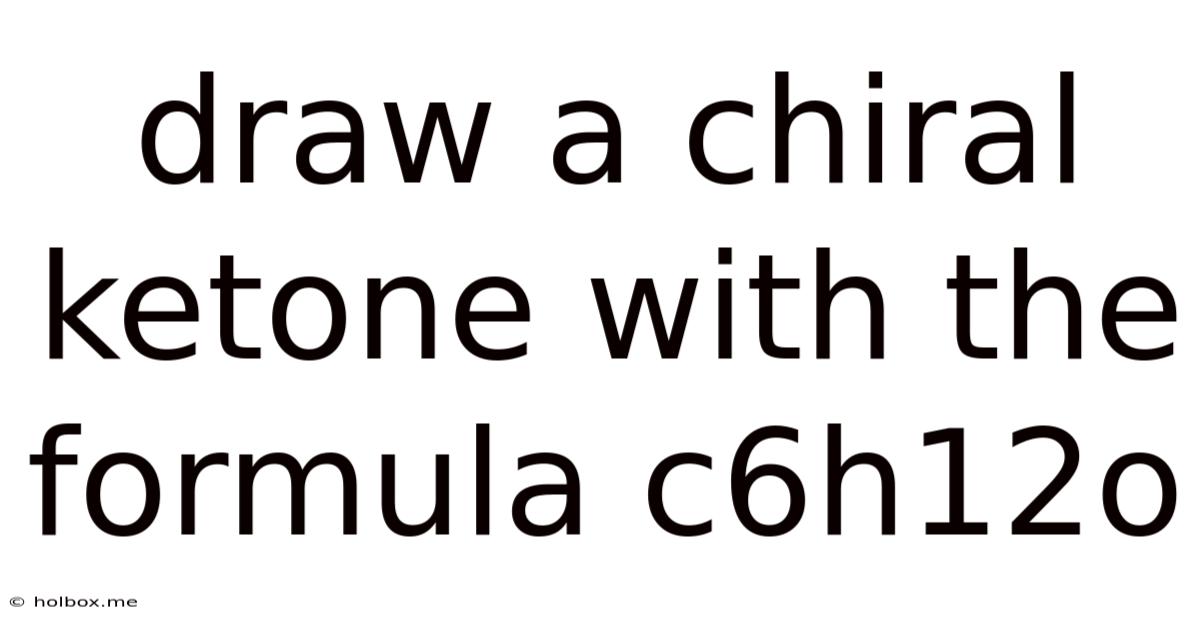 Draw A Chiral Ketone With The Formula C6h12o