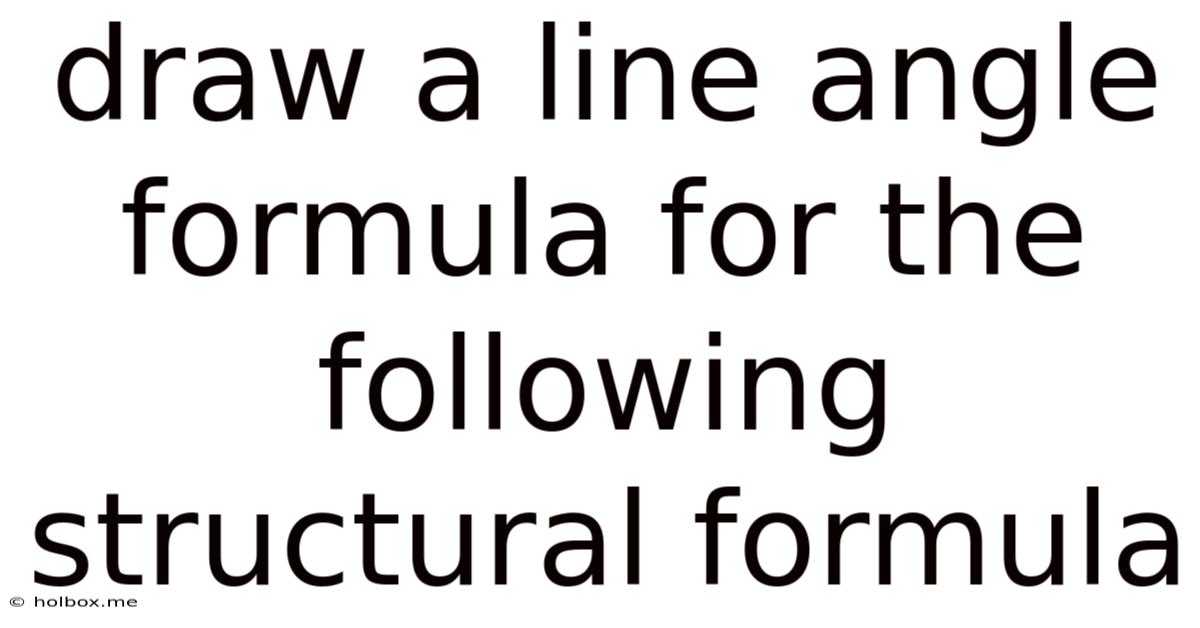 Draw A Line Angle Formula For The Following Structural Formula