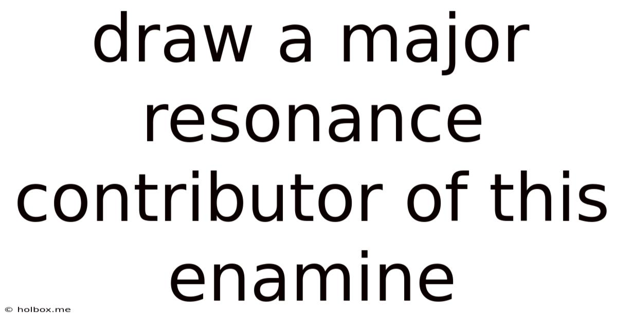 Draw A Major Resonance Contributor Of This Enamine