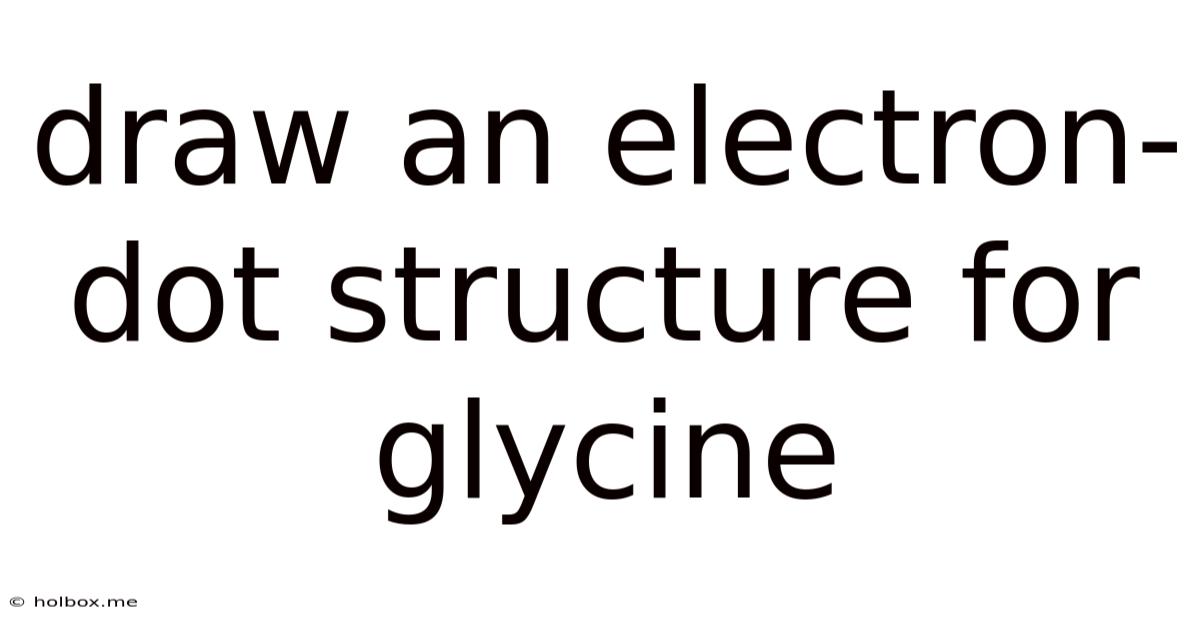 Draw An Electron-dot Structure For Glycine