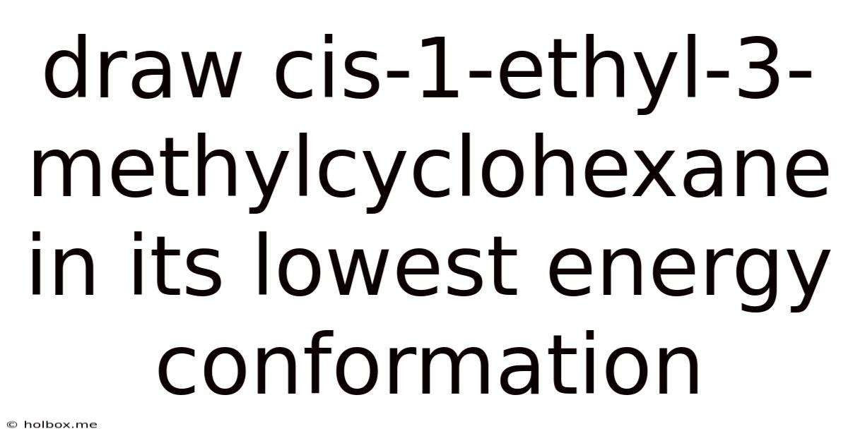 Draw Cis-1-ethyl-3-methylcyclohexane In Its Lowest Energy Conformation