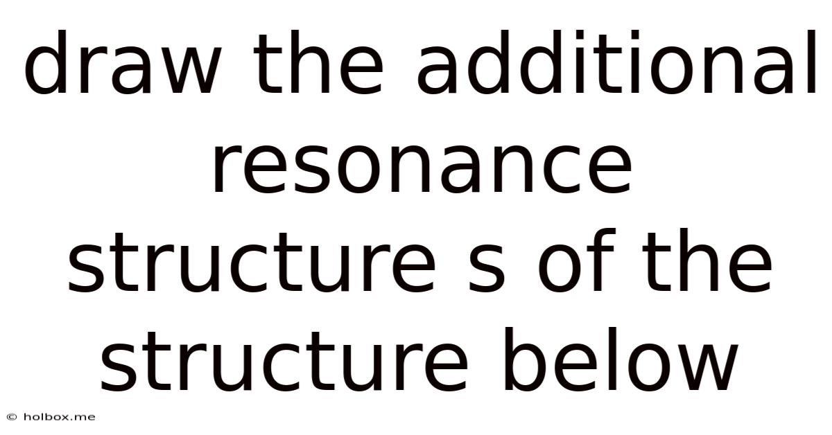 Draw The Additional Resonance Structure S Of The Structure Below