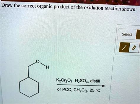 Draw The Correct Organic Product Of The Oxidation Reaction Shown