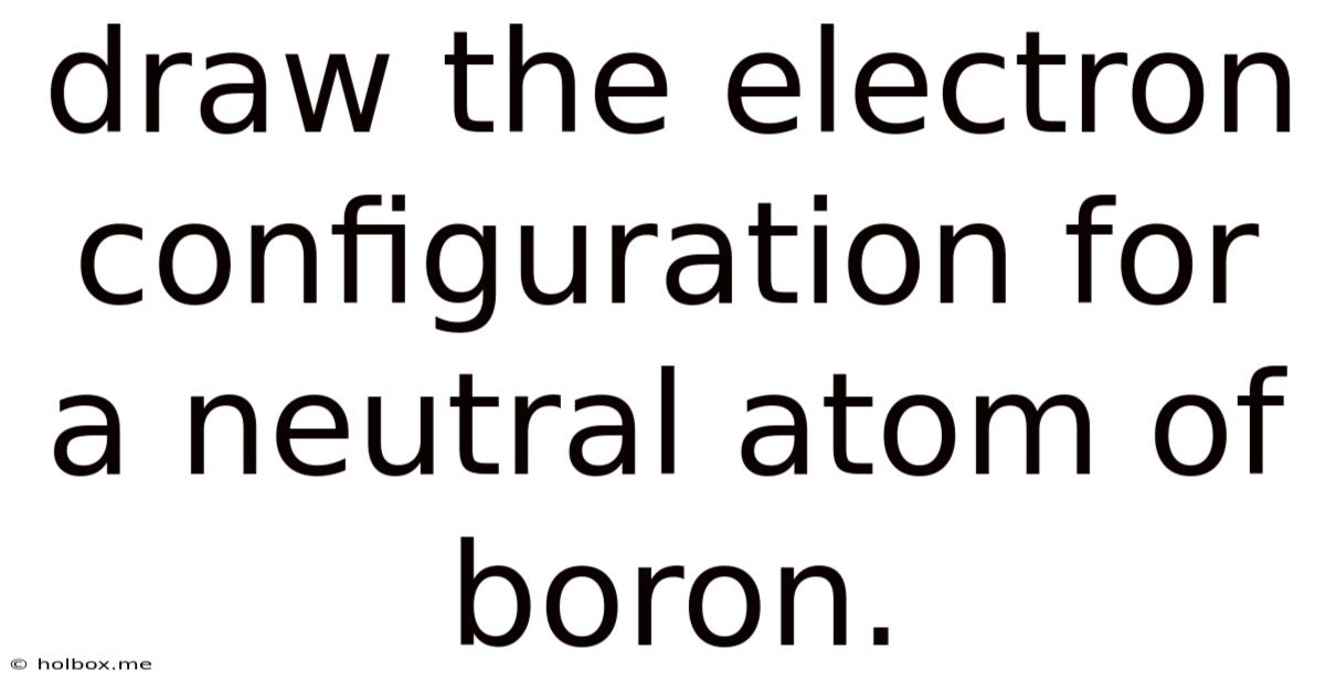 Draw The Electron Configuration For A Neutral Atom Of Boron.