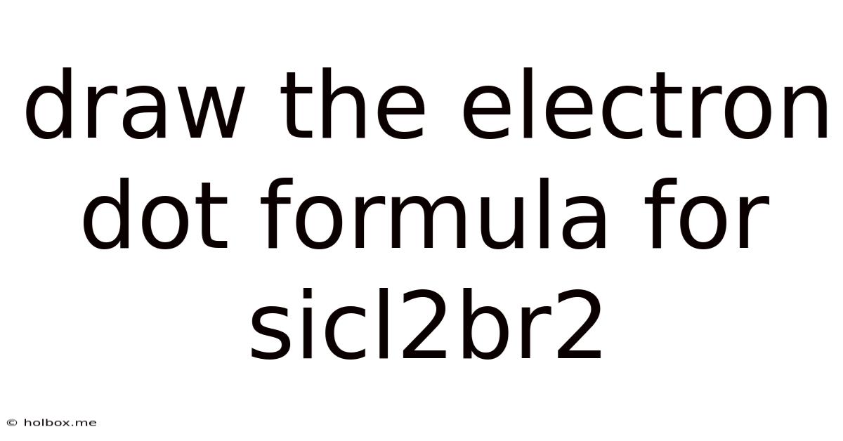 Draw The Electron Dot Formula For Sicl2br2