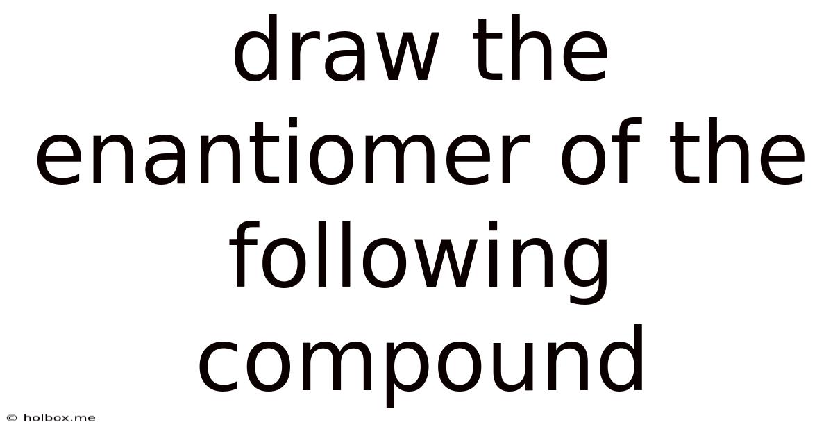 Draw The Enantiomer Of The Following Compound