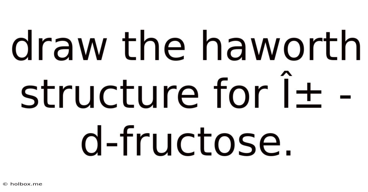 Draw The Haworth Structure For α -d-fructose.