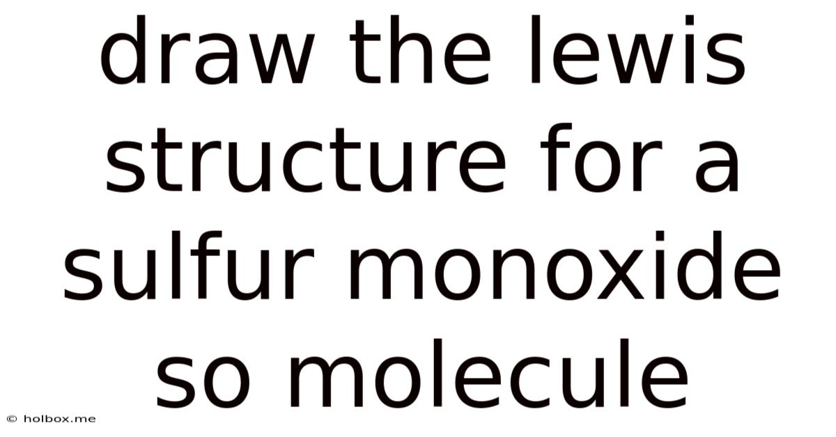 Draw The Lewis Structure For A Sulfur Monoxide So Molecule