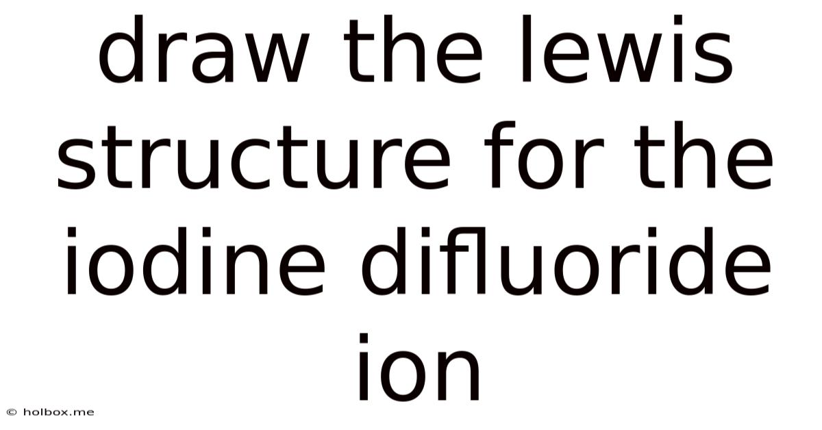 Draw The Lewis Structure For The Iodine Difluoride Ion