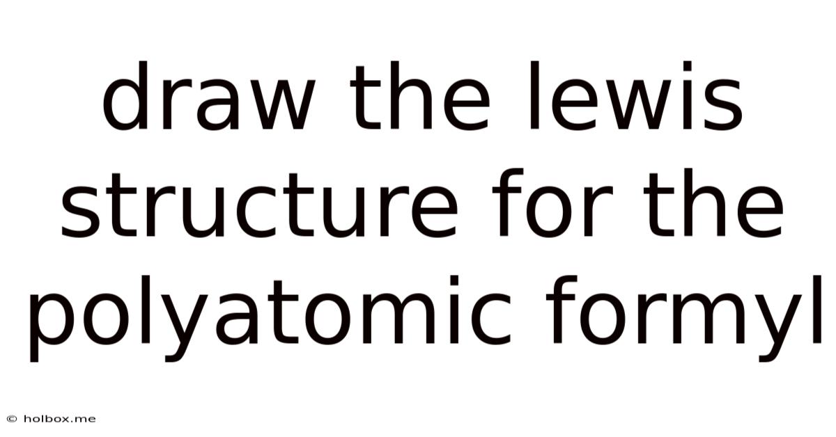 Draw The Lewis Structure For The Polyatomic Formyl