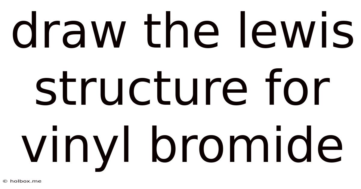 Draw The Lewis Structure For Vinyl Bromide