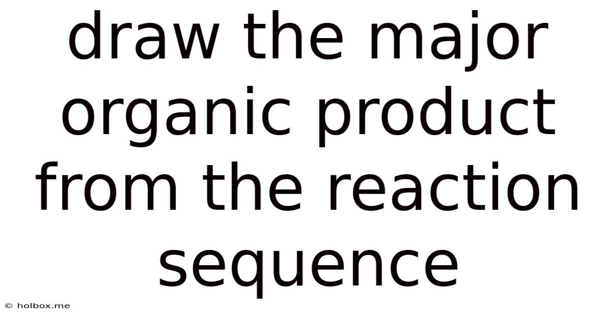 Draw The Major Organic Product From The Reaction Sequence