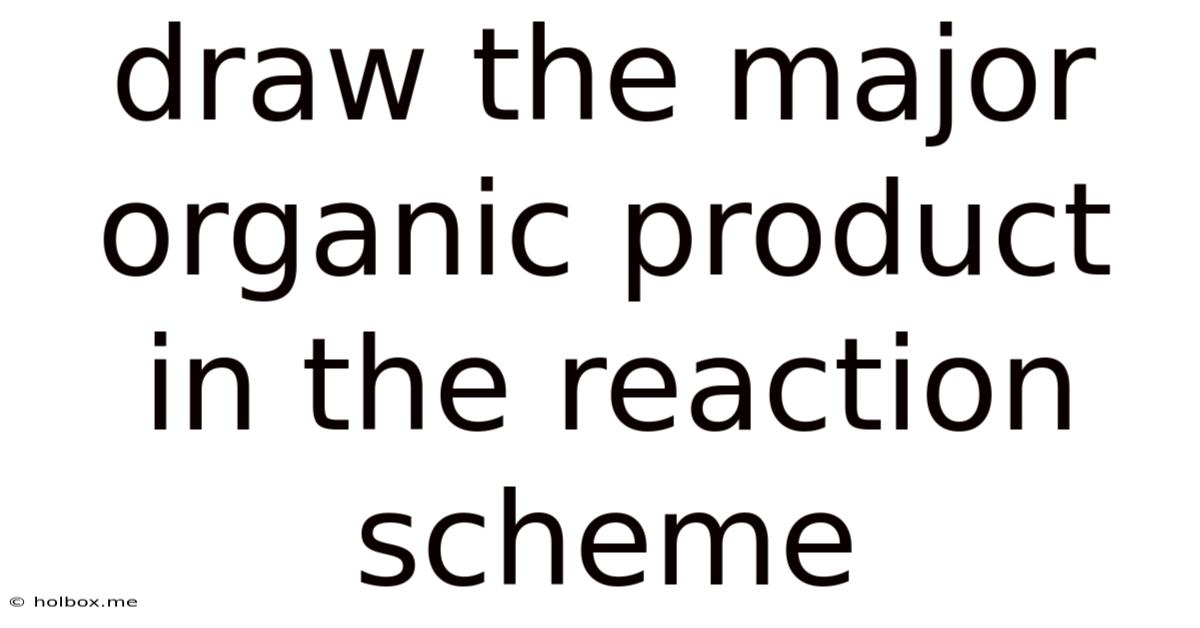 Draw The Major Organic Product In The Reaction Scheme