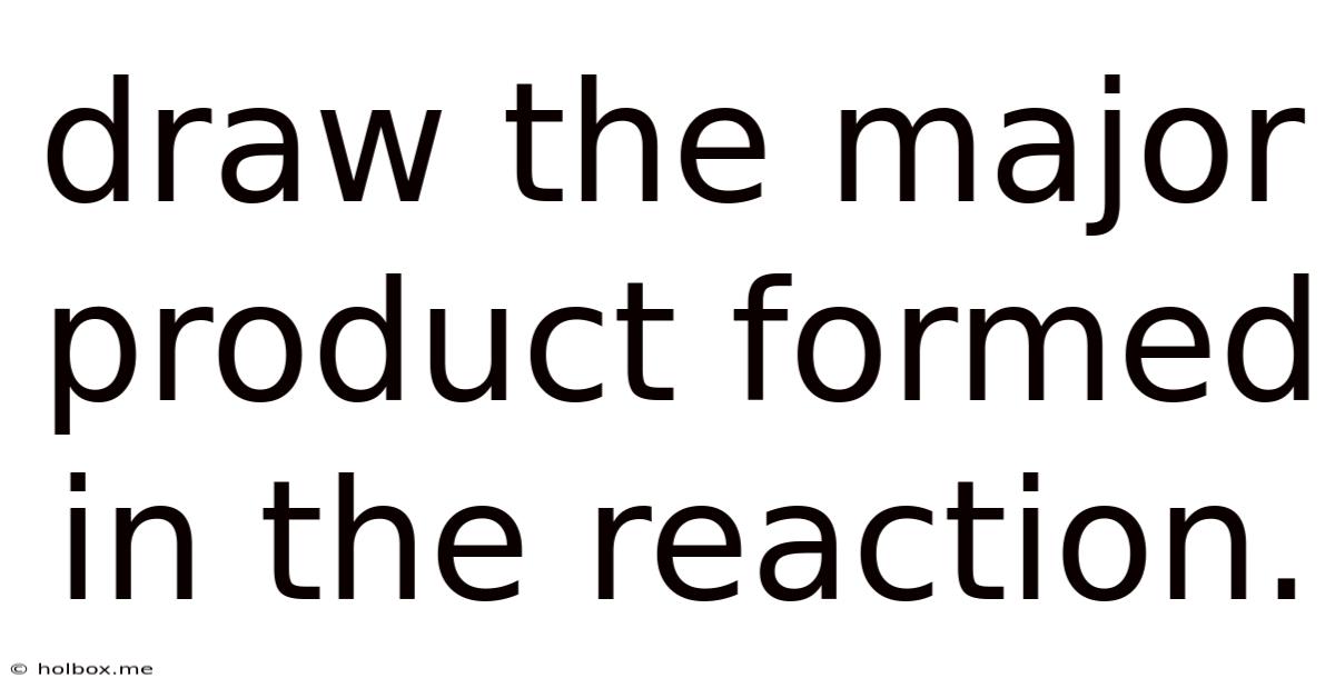 Draw The Major Product Formed In The Reaction.