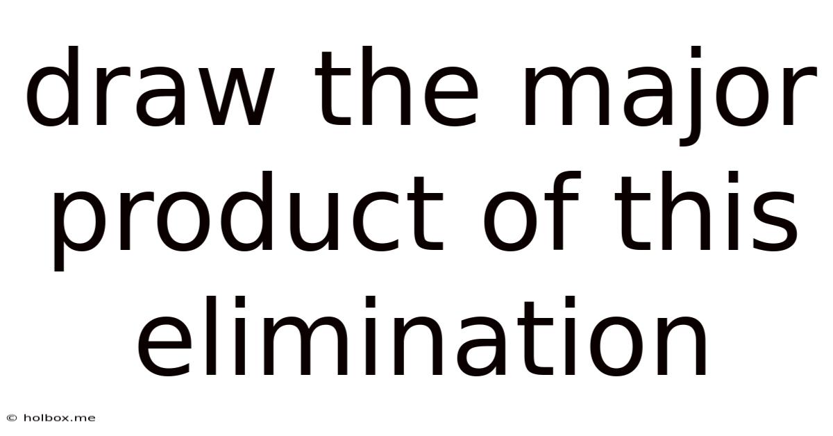 Draw The Major Product Of This Elimination
