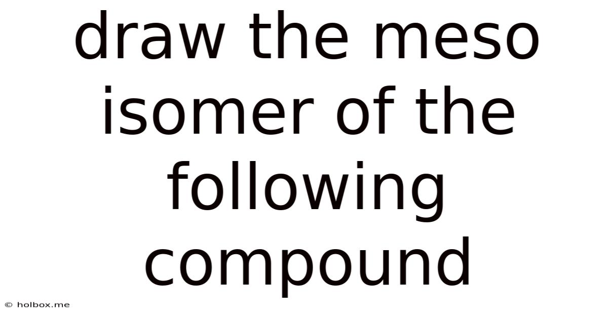 Draw The Meso Isomer Of The Following Compound