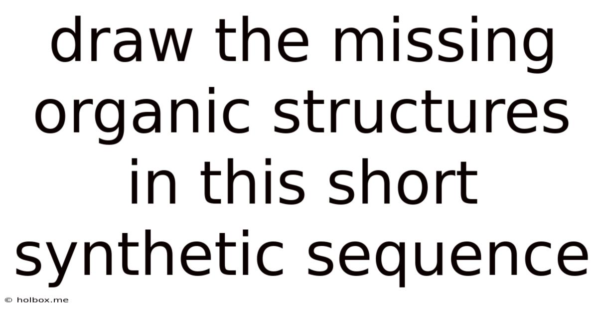 Draw The Missing Organic Structures In This Short Synthetic Sequence