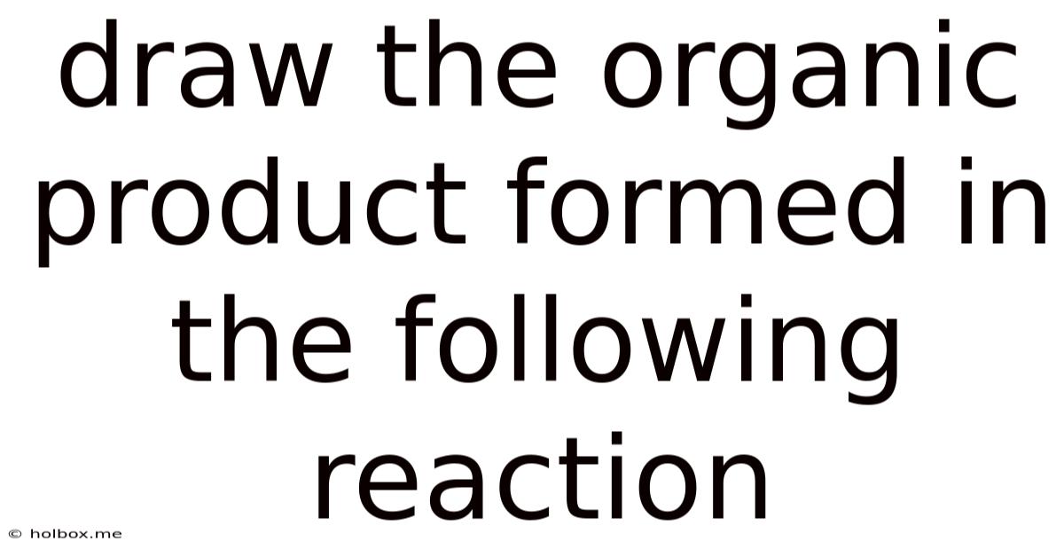 Draw The Organic Product Formed In The Following Reaction