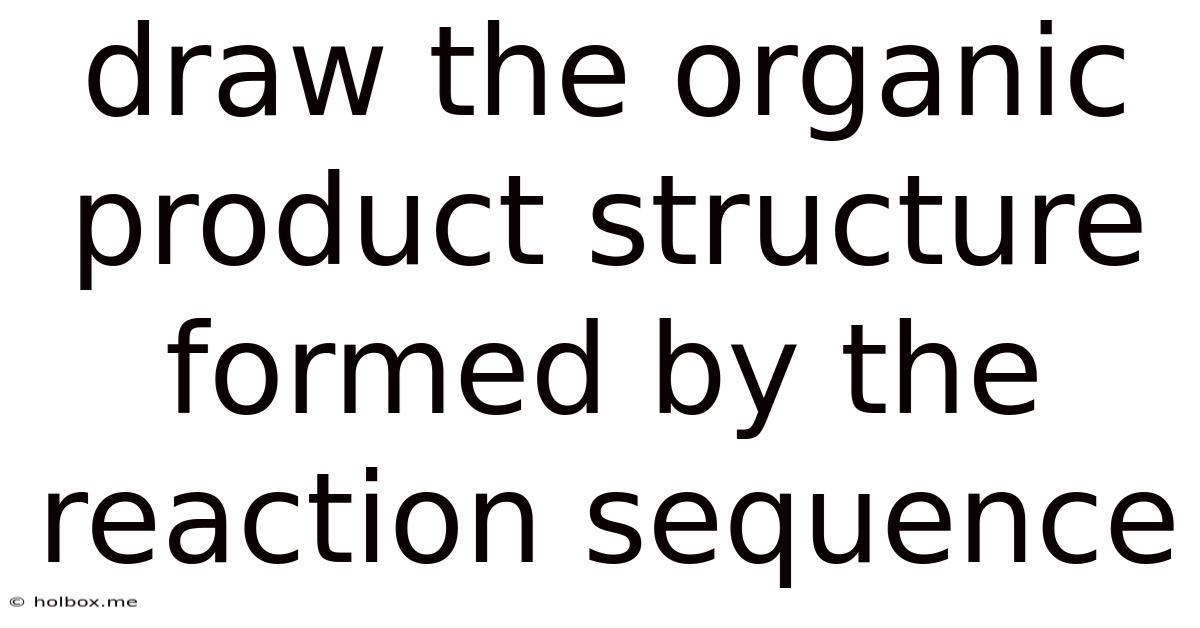 Draw The Organic Product Structure Formed By The Reaction Sequence