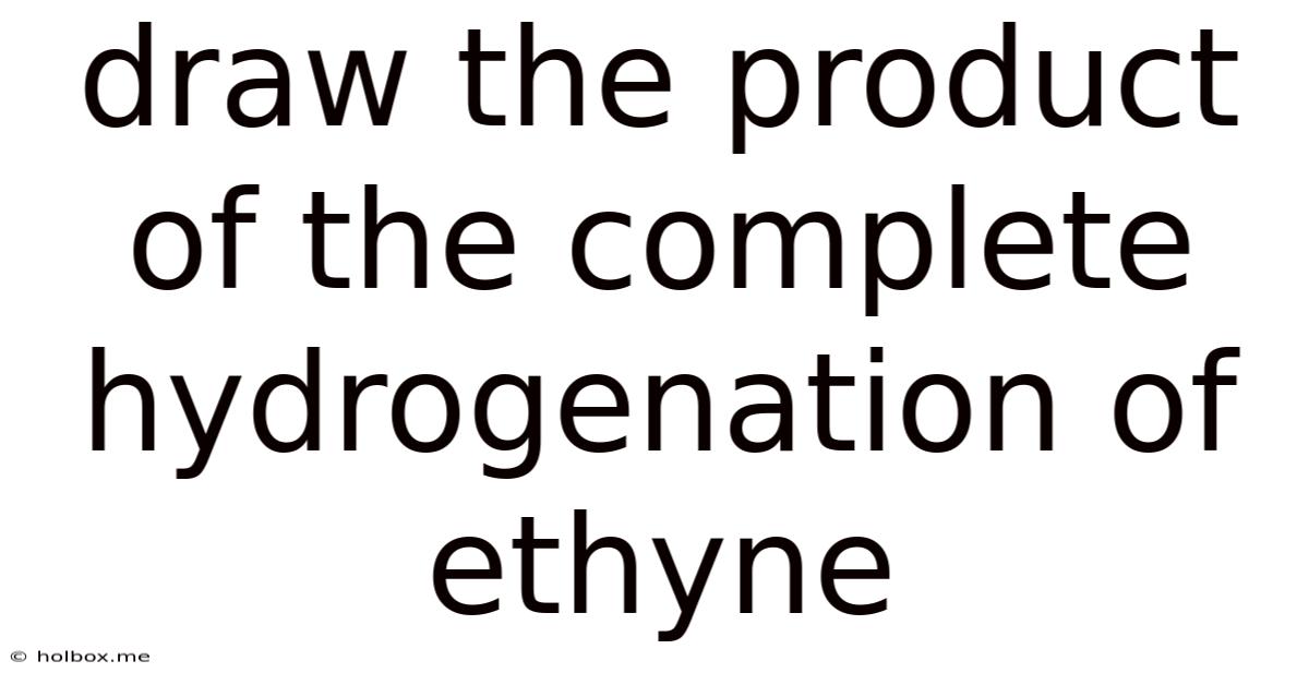 Draw The Product Of The Complete Hydrogenation Of Ethyne
