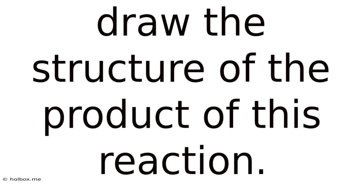 Draw The Structure Of The Product Of This Reaction.
